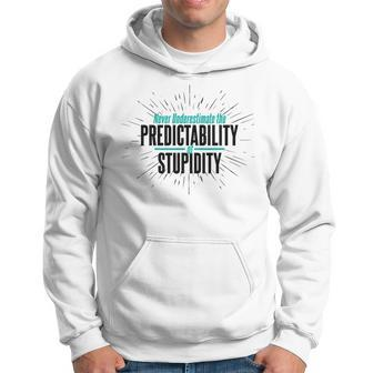 Never Underestimate The Predictability Of Stupidity Quote Hoodie | Mazezy