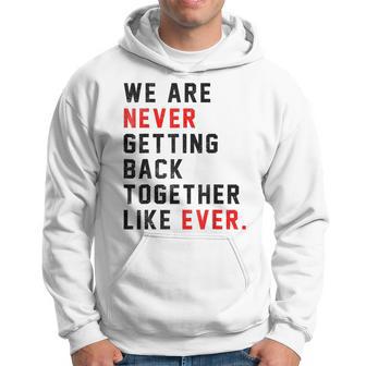 We Are Never Getting Back Together Like Ever For Men Women Hoodie - Thegiftio UK