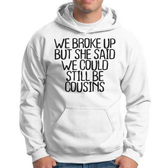 We Broke Up But She Said We Could Still Be Cousins Hoodie | Mazezy