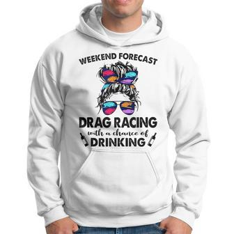 Weekend Forecast Drag Racing With A Chance Of Drinking Drinking Funny Designs Funny Gifts Hoodie | Mazezy