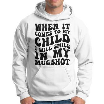 When It Comes To My Child I Will Smile In My Hot Groovy Hoodie | Mazezy