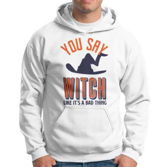 You Say Witch Like Its A Bad Thing Funny Wicked Halloween Halloween Funny Gifts Hoodie | Mazezy