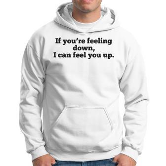 If You're Feeling Down I Can Feel You Up Humor Quote Hoodie - Thegiftio UK