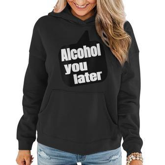 Alcohol You Later - Funny Drinking Gift Women Hoodie | Mazezy