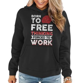 Born To Free Thinking Forced To Work Women Hoodie | Mazezy