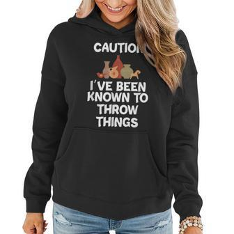 Caution I've Been Known To Throw Things Pottery Women Hoodie | Mazezy