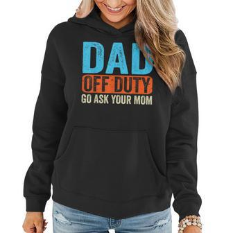 Dad Off Duty Go Ask Your Mom Men Parents Fathers Day Funny Women Hoodie - Seseable
