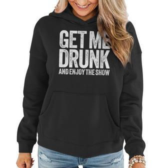 Get Me Drunk And Enjoy The Show Drinking Women Hoodie - Seseable