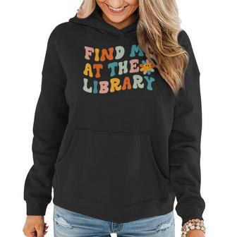 Find Me At The Library Retro Flower Librarian Reading Book Reading Funny Designs Funny Gifts Women Hoodie | Mazezy