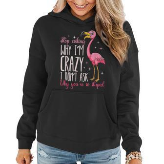 Funny Flamingo Stop Asking Why Im Crazy I Dont Ask You Flamingo Funny Gifts Women Hoodie | Mazezy