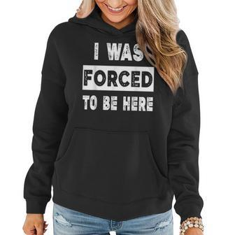 I Was Forced To Be Here Women Hoodie - Thegiftio UK