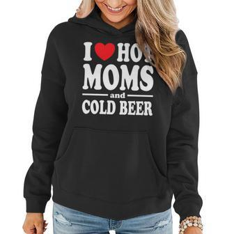 Funny I Love Heart Hot Moms And Cold Beer   Women Hoodie
