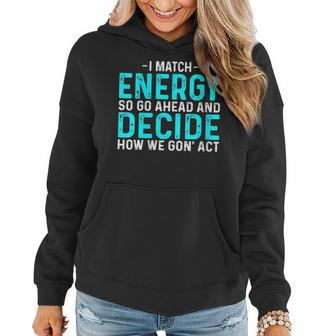 Funny I Match Energy So Go Ahead And Decide How We Gon Act Women Hoodie | Mazezy