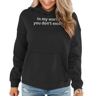 Saying Sarcastic In My World You Don't Exist Women Hoodie | Mazezy