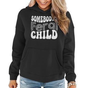 Funny Somebodys Feral Child Mothers Day Women Child Women Hoodie | Mazezy