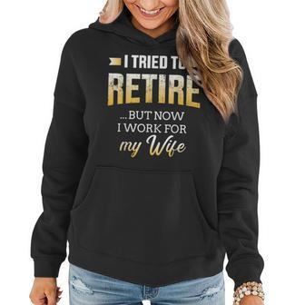 I Tried To Retire But Now Work For My Wife Retirement Women Hoodie - Monsterry