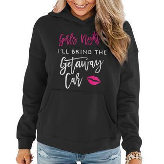 Girls Night Ill Bring The Getaway Car Funny Party Gift For Womens Women Hoodie | Mazezy