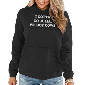 I Gotta Go Julia We Got Cows Apparel Gift For Womens Gifts For Cows Lovers Funny Gifts Women Hoodie | Mazezy