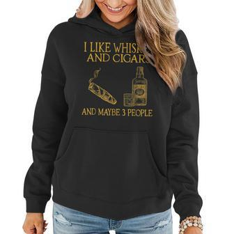 I Like Whiskey And Cigars And Maybe 3 People Whiskey Funny Gifts Women Hoodie | Mazezy