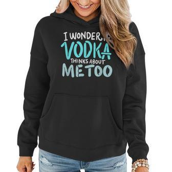 I Wonder If Vodka Thinks About Me Too Funny Alcohol T Women Hoodie | Mazezy UK