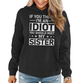 If You Think Im An Idiot You Should Meet My Sister Quote Gifts For Sister Funny Gifts Women Hoodie | Mazezy