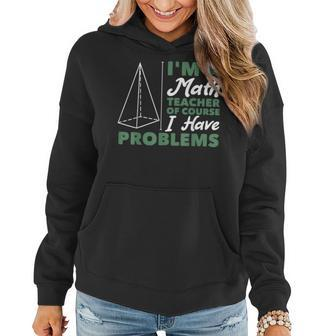 Im A Math Teacher Of Course I Have Problems Math Funny Gifts Women Hoodie | Mazezy