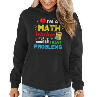 Im A Math Teacher Of Course I Have Problems Math Teacher Math Funny Gifts Women Hoodie | Mazezy