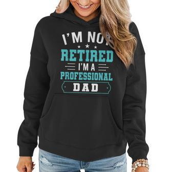 Im Not Retired Im A Professional Dad Funny Fathers Day Women Hoodie | Mazezy