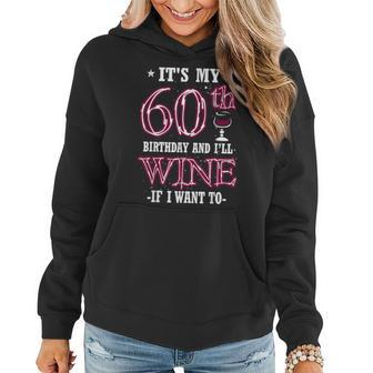 It's My 60Th Birthday And I'll Wine If I Want To Women Hoodie - Seseable