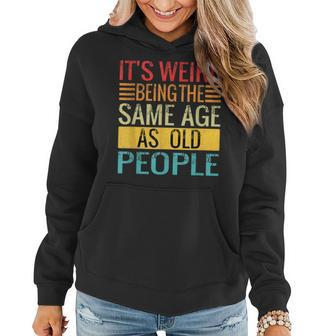 Its Weird Being The Same Age As Old People Quotes Women Hoodie | Mazezy CA