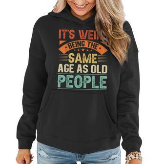 It's Weird Being The Same Age As Old People Retro Sarcastic Women Hoodie - Monsterry