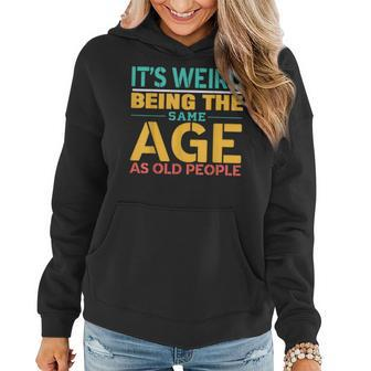 Its Weird Being The Same Age As Old People Funny Funny Designs Gifts For Old People Funny Gifts Women Hoodie | Mazezy