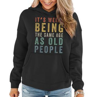 Its Weird Being The Same Age As Old People Funny Retro Funny Designs Gifts For Old People Funny Gifts Women Hoodie | Mazezy