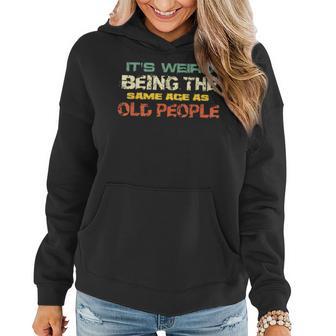 Its Weird Being The Same Age As Old People Retro Sarcastic Funny Designs Gifts For Old People Funny Gifts Women Hoodie | Mazezy
