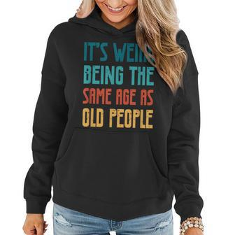 Its Weird Being The Same Age As Old People Vintage Funny Designs Gifts For Old People Funny Gifts Women Hoodie | Mazezy