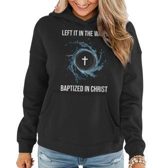 Left It In The Water Baptized In Christ Water Baptism Faith  Women Hoodie
