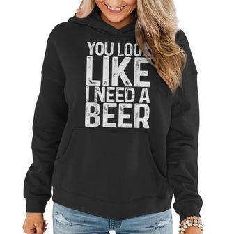 You Look Like I Need A Beer Drinking Women Hoodie - Seseable