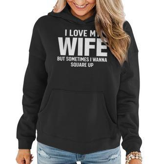 I Love My Wife But Sometimes I Wanna Square Up Women Hoodie - Seseable