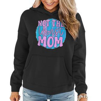 Not The Worst Mom Funny Mothers Day Women Hoodie | Mazezy AU