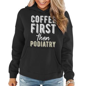 Podiatry Student Coffee First Then Podiatry Women Hoodie | Mazezy