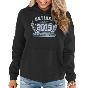 Retired 2019 Not My Problem Cool Retirement Gift For Womens Retirement Funny Gifts Women Hoodie | Mazezy