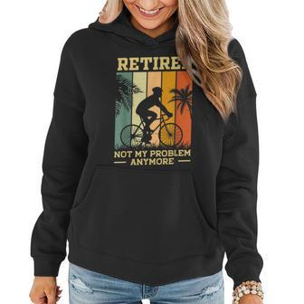 Retired Not My Problem Anymore Retirement Plan Cycling Bike Women Hoodie | Mazezy