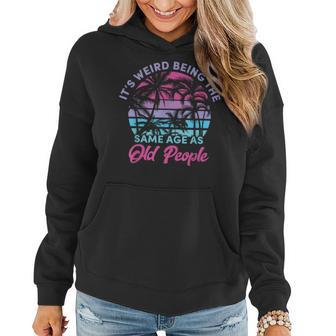 Retro Its Weird Being The Same Age As Old People Sarcastic Funny Designs Gifts For Old People Funny Gifts Women Hoodie | Mazezy