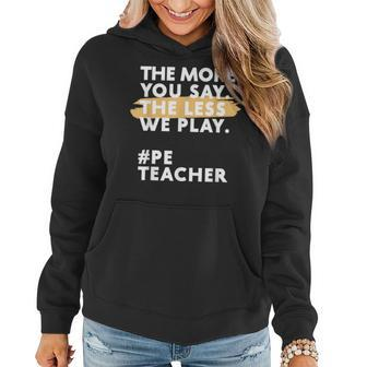 The More You Say The Less We Play Pe Teacher Women Hoodie | Mazezy