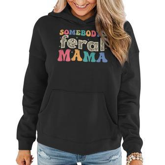 Somebodys Feral Mama Mothers Day Retro Groovy Funny Gifts For Mama Funny Gifts Women Hoodie | Mazezy