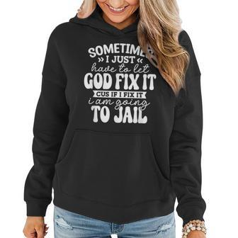 Sometimes I Just Have To Let God Fix It Funny Sarcastic Women Hoodie - Seseable