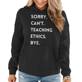 Sorry Cant Teaching Ethics Bye Ethics Teacher Women Hoodie | Mazezy