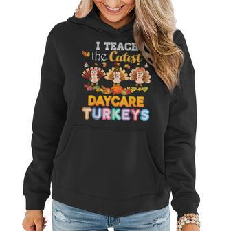 I Teach The Cutest Daycare Turkeys Thanksgiving Day Teacher Women Hoodie | Mazezy