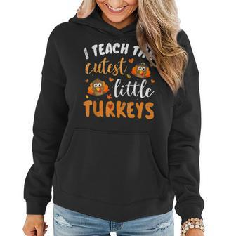 I Teach The Cutest Little Turkeys For Teacher Thanksgiving Women Hoodie | Mazezy