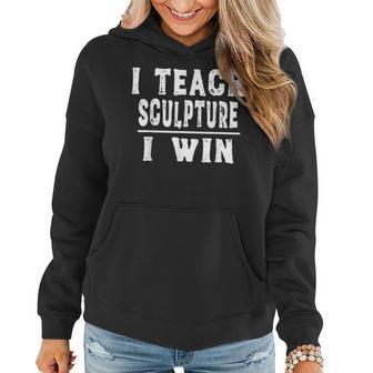 I Teach Sculpture I Win Teacher Women Hoodie | Mazezy